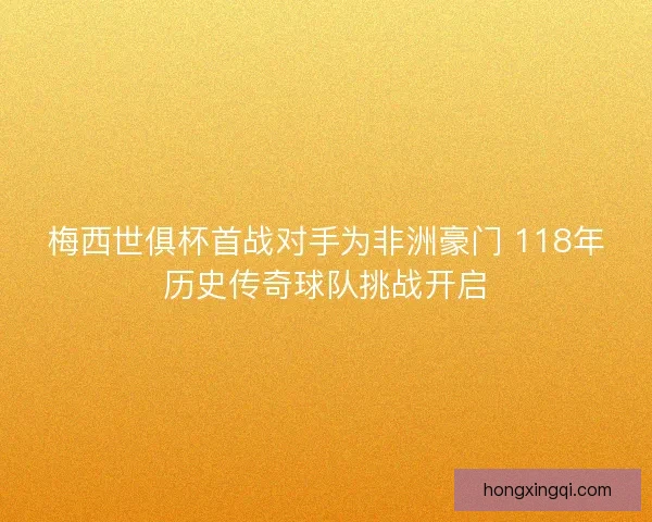 梅西世俱杯首战对手为非洲豪门 118年历史传奇球队挑战开启
